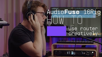 AudioFuse 16Rig | How To Use The Router Creatively