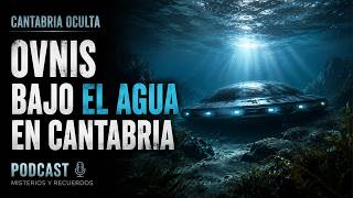 OVNIS bajo el agua en Cantabria - Cantabria oculta #podcast