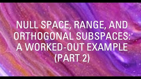 Nullspace, Range, and Orthogonal Subspaces: Worked Out Example (Part II)