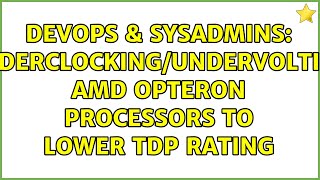 DevOps & SysAdmins: Underclocking/undervolting AMD Opteron Processors to lower TDP rating