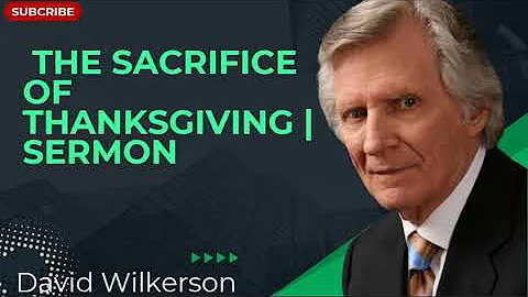The Sacrifice of Thanksgiving | Sermon - David Wilkerson