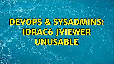 DevOps & SysAdmins: iDRAC6 JViewer Unusable
