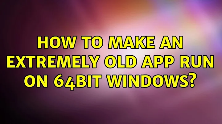 How to make an extremely old app run on 64bit Windows? (2 Solutions!!)
