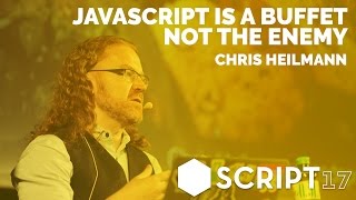 Chris Heilmann - JavaScript is a buffet, not the enemy / Script'17