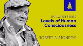 Explorer 12 |  Levels of Human Consciousness - Robert Monroe