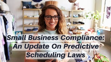 Small Business Compliance: An Update On Predictive Scheduling Laws. This Affects Your Business!