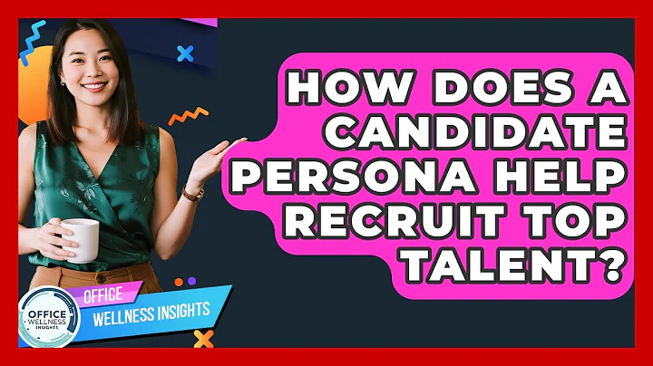 How Does A Candidate Persona Help Recruit Top Talent? - Office Wellness Insights