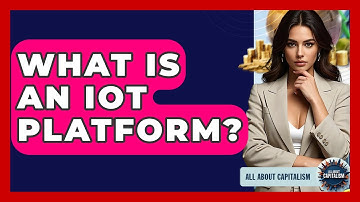 What Is An IoT Platform? - All About Capitalism