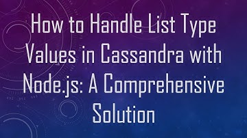 How to Handle List Type Values in Cassandra with Node.js: A Comprehensive Solution