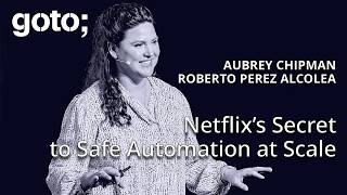 Netflix’s Secret to Safe Automation at Scale • Aubrey Chipman & Roberto Perez Alcolea • GOTO 2025