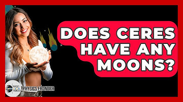 Does Ceres Have Any Moons? - Physics Frontier