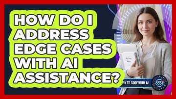 How Do I Address Edge Cases With AI Assistance?
