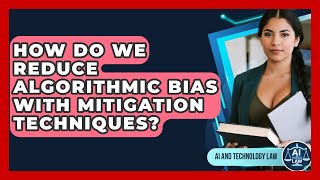 How Do We Reduce Algorithmic Bias With Mitigation Techniques? - AI and Technology Law