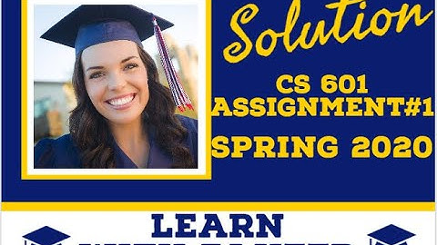 CS601 Assignment 1 Solution spring 2020 | 100% Correct with Explanations |
