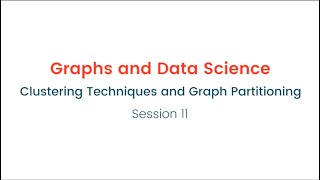 Graphs and Data Science - Clustering Techniques and Graph Partitioning - Session 11