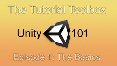 Unity 101 - Episode 1: The Basics