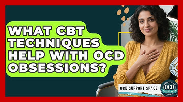 What CBT Techniques Help With OCD Obsessions? - OCD Support Space