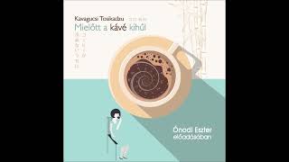 Kavagucsi Tosikadzu: Mielőtt a kávé kihűl (részlet) Ónodi Eszter előadásában