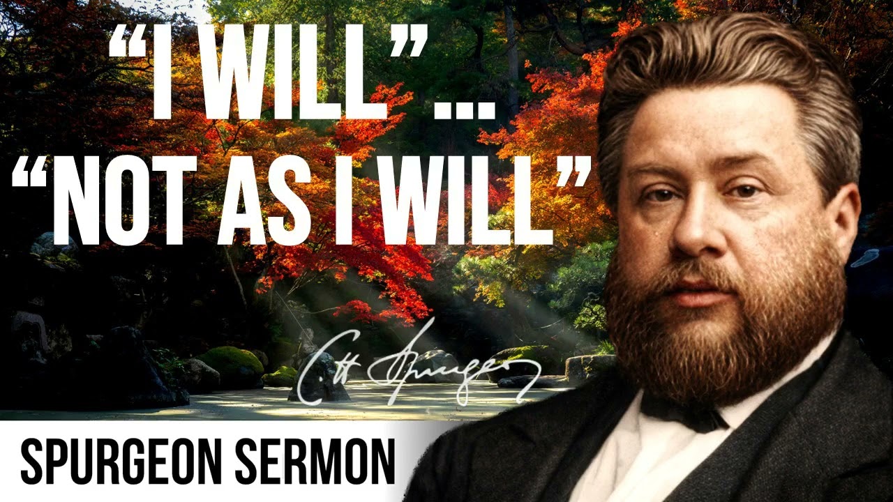"I Will" Yet "Not As I Will" (John 17:24 & Matthew 26:39) - Charles Spurgeon Sermon