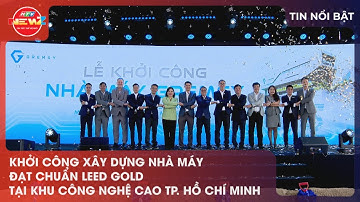KHỞI CÔNG XÂY DỰNG NHÀ MÁY ĐẠT CHUẨN LEED GOLD TẠI KHU CÔNG NGHỆ CAO TP. HỒ CHÍ MINH