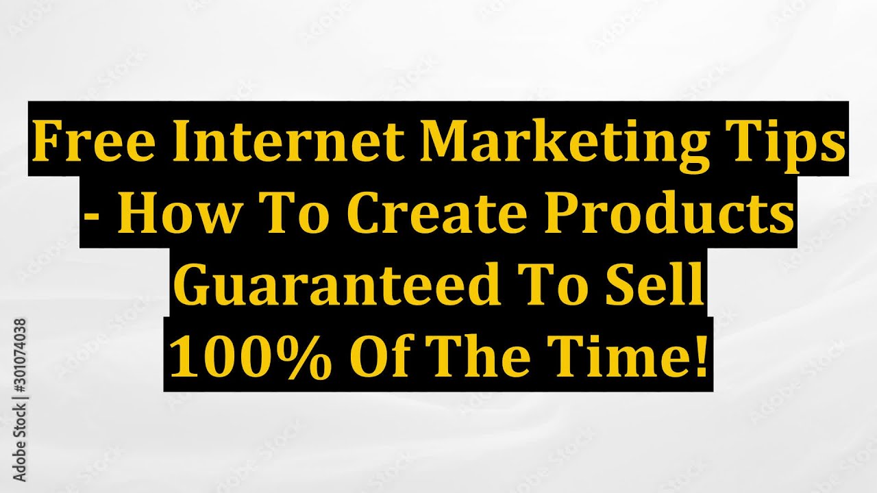 Free Internet Marketing Tips - How To Create Products Guaranteed To Sell 100% Of The Time!