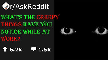 Creepy Things You Notice At Work! r/AskReddit Reddit Stories | Top Posts
