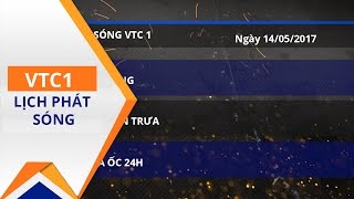 Lịch phát sóng VTC1 ngày 14/05/2017 | VTC1