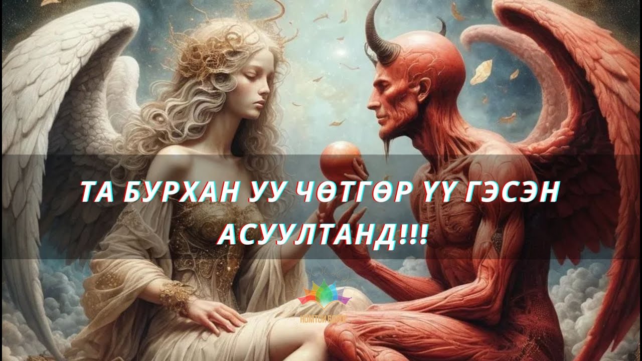 Та Бурхан уу? Сахиусан тэнгэр үү, Шулам уу гэсэн асуултад хариуллаа ккк