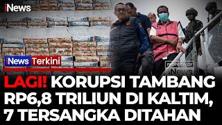 Lagi Korupsi Tambang! Kejati Kaltim Tahan 7 Tersangka, Negara Rugi Rp6,8 Triliun | iNews Terkini