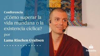 Lama Rinchen Gyaltsen: Cómo superar la vida mundana o la existencia cíclica