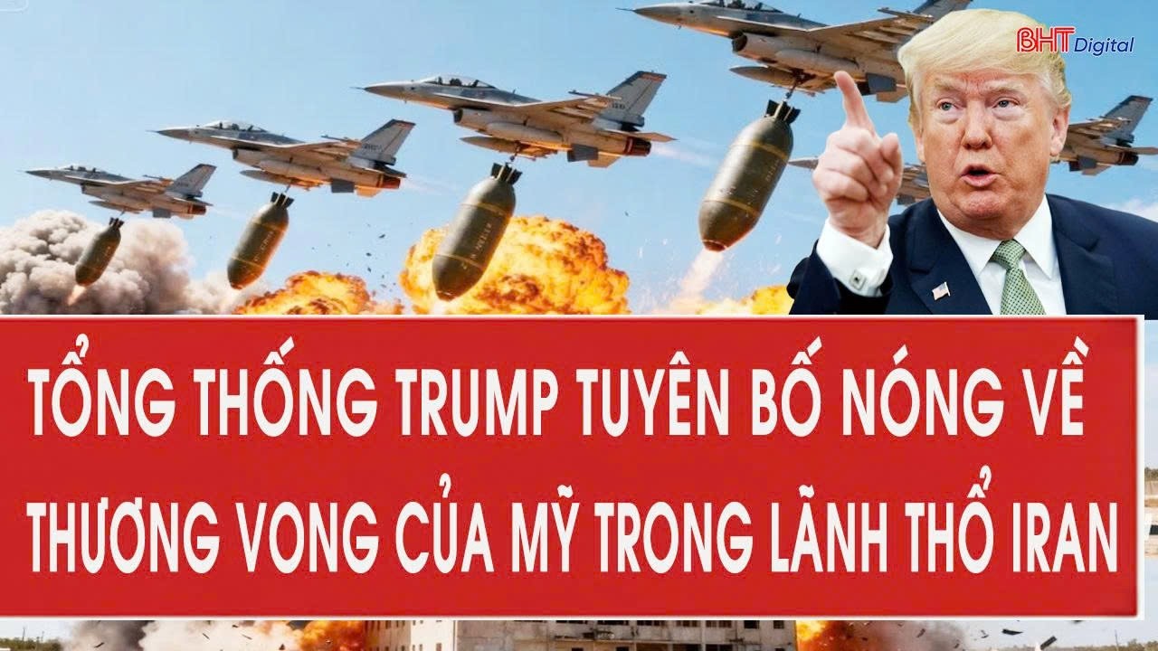 Toàn cảnh thế giới 1/3: Tổng thống Trump tuyên bố nóng về thương vong của Mỹ trong lãnh thổ Iran