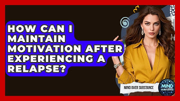 How Can I Maintain Motivation After Experiencing A Relapse? - Mind Over Substance