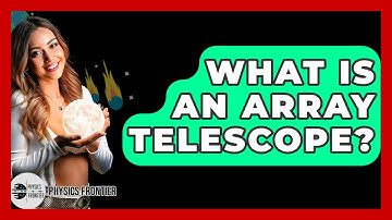 What Is An Array Telescope? - Physics Frontier