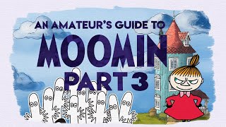 An Amateur&#39;s Guide to Moomin (Part 3)