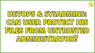 Celebrity DevOps & SysAdmins: Can user protect his files from untrusted administrator? (3 Solutions!!) Wealth