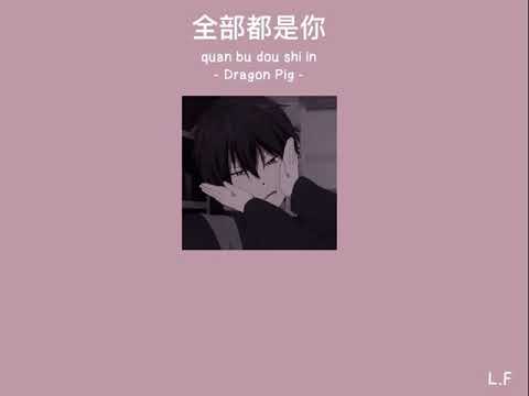 [Lyrice/เนื้อเพลง][Pinyin] 全部都是你 （quan bu dou shi ni ）- Dragon Pig