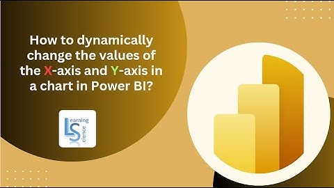 How to dynamically change the values of the X axis and Y axis in a chart in Power BI