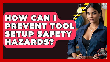 How Can I Prevent Tool Setup Safety Hazards? - ToolBench Pros