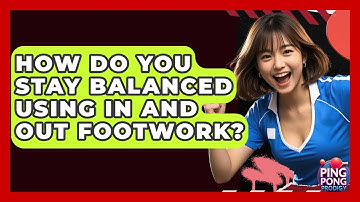 How Do You Stay Balanced Using In And Out Footwork? - Ping Pong Prodigy