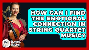 How Can I Find The Emotional Connection In String Quartet Music? - Classical Serenade