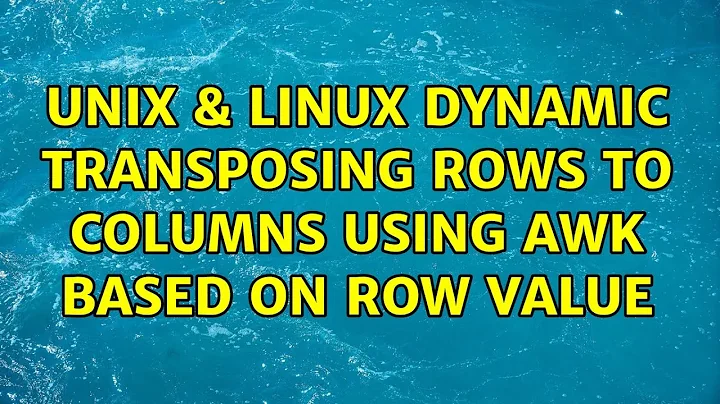 Unix & Linux: Dynamic transposing rows to columns using awk based on row value (2 Solutions!!)