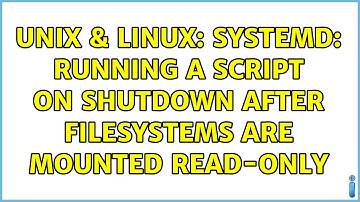 Unix & Linux: systemd: running a script on shutdown after filesystems are mounted read-only