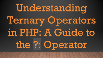 Understanding Ternary Operators in PHP: A Guide to the ?: Operator
