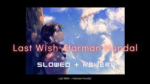 Last Wish | Slowed and Reverb | Harman Hundal