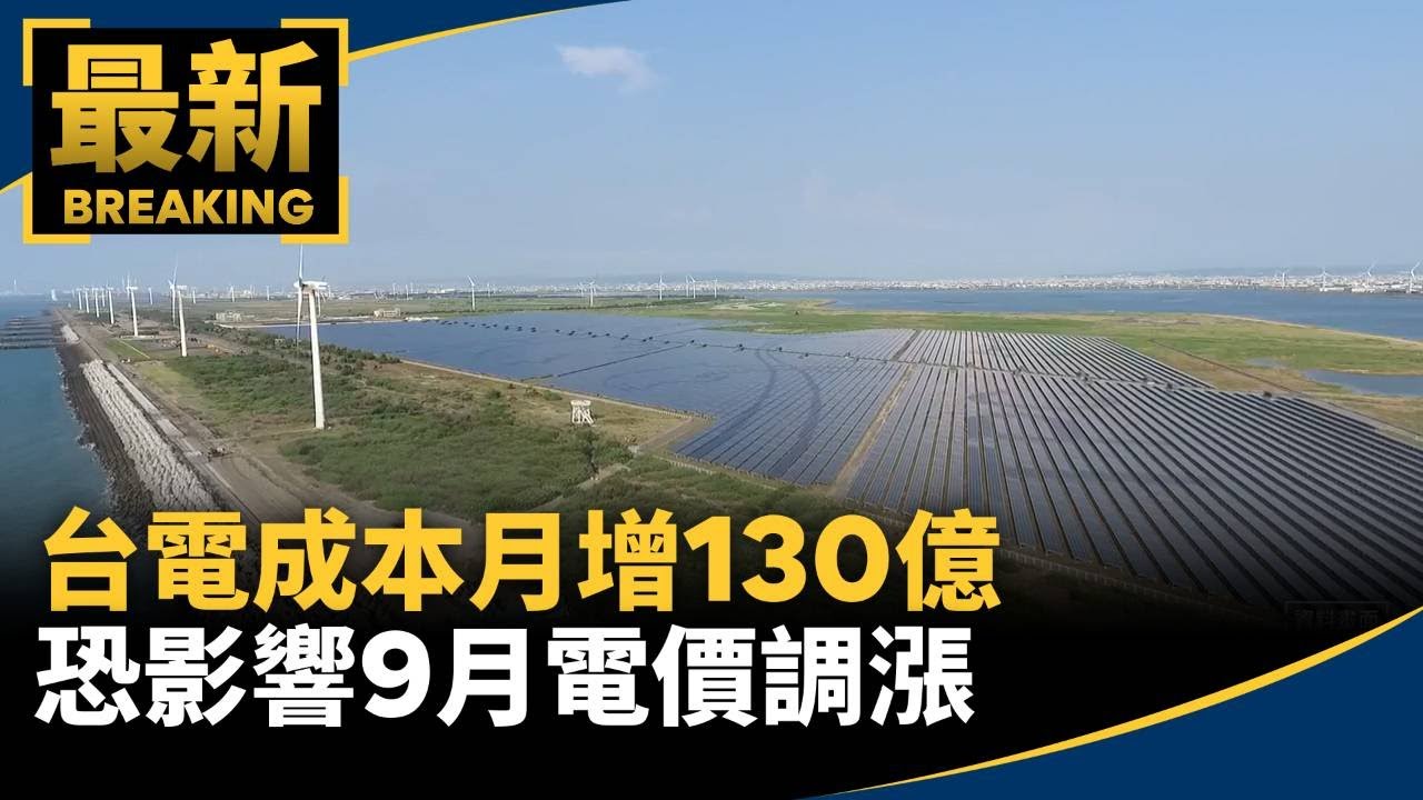 戰事衝擊！台電成本月增130億　恐影響9月電價調漲｜#鏡新聞