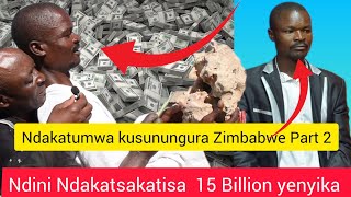 Ndini Ndakatsakatisa 15 Billion Yenyika Ndauya kuzosungura Zimbabwe Part 2