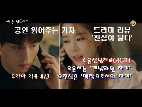 드라마 ‘진심이 닿다’ 리뷰(개념화된 자기, 맥락으로서의 자기) (공연 읽어주는 기자, 드라마 리뷰 #13) 수용전념치료(ACT), 오윤서 개념화된 자기, 오진심 맥락으로서의 자기