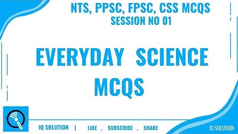 Everyday Science MCQS || Most Repeated MCQS || PPSC, FPSC, CSS, NTS Preparation || IQ Solution ||