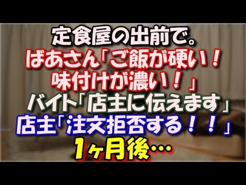 【衝撃】 定食屋の出前で。ばあさん「ご飯が硬い！味付けが濃い！」バイト「店主に伝えます」しかし、エスカレートして1時間ぐらい文句を言うように。店主「注文拒否する！」 １ヶ月後… スカッと修羅場ラバンダ