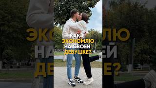 КАК Я ЭКОНОМЛЮ НА СВОЕЙ ДЕВУШКЕ?